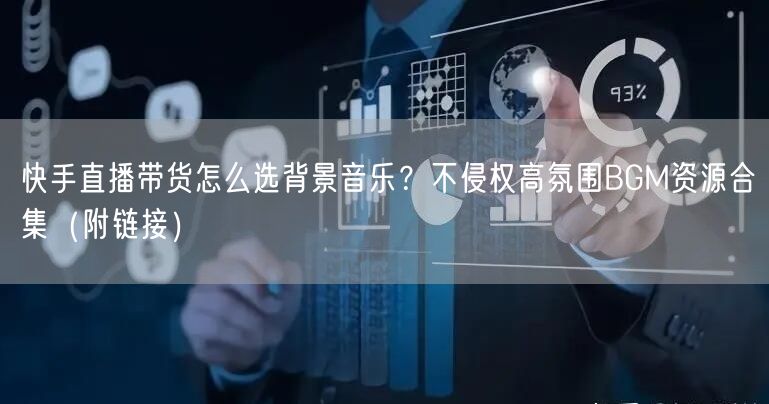 快手直播带货怎么选背景音乐？不侵权高氛围BGM资源合集（附链接）