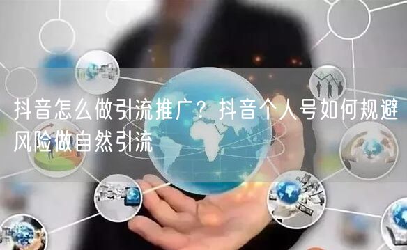 抖音怎么做引流推广？抖音个人号如何规避风