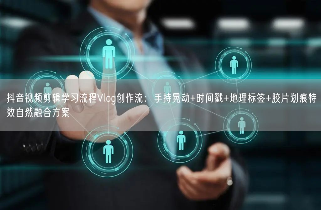 抖音视频剪辑学习流程Vlog创作流：手持