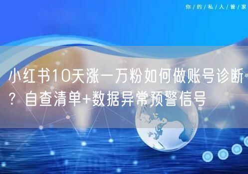 小红书10天涨一万粉如何做账号诊断？自查清单+数据异常预警信号