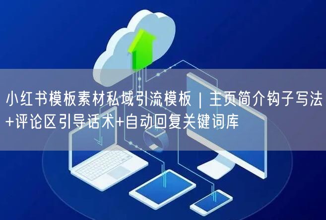 小红书模板素材私域引流模板｜主页简介钩子写法+评论区引导话术+自动回复关键词库