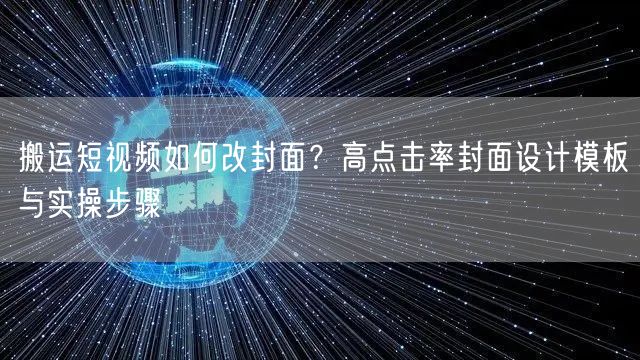 搬运短视频如何改封面？高点击率封面设计模板与实操步骤