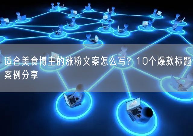 适合美食博主的涨粉文案怎么写？10个爆款标题案例分享