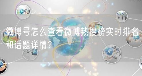 微博号怎么查看微博热搜榜实时排名和话题详情？