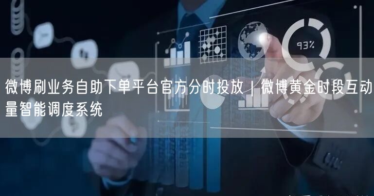 微博刷业务自助下单平台官方分时投放｜微博黄金时段互动量智能调度系统