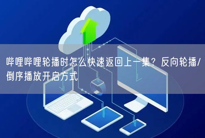哔哩哔哩轮播时怎么快速返回上一集？反向轮播/倒序播放开启方式