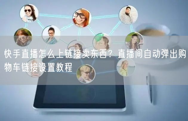 快手直播怎么上链接卖东西？直播间自动弹出购物车链接设置教程