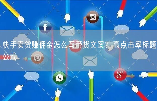 快手卖货赚佣金怎么写带货文案？高点击率标题公式
