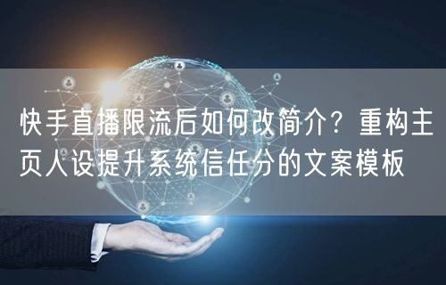 快手直播限流后如何改简介？重构主页人设提升系统信任分的文案模板