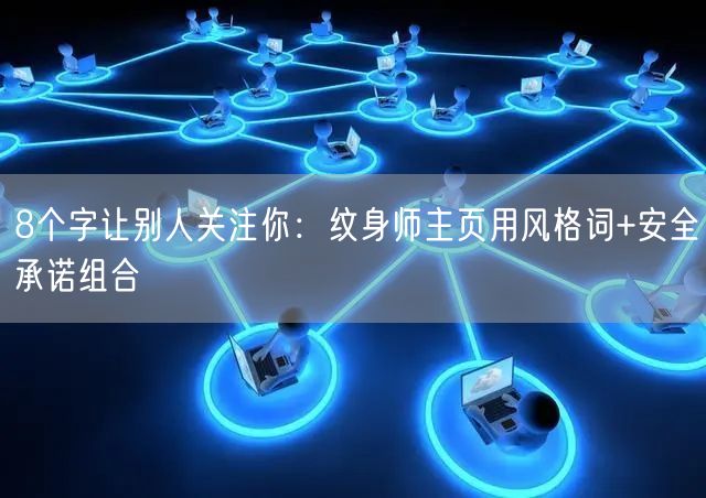 8个字让别人关注你：纹身师主页用风格词+安全承诺组合