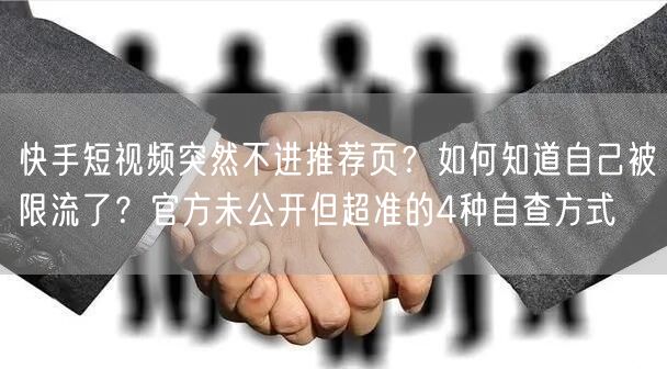 快手短视频突然不进推荐页？如何知道自己被限流了？官方未公开但超准的4种自查方式