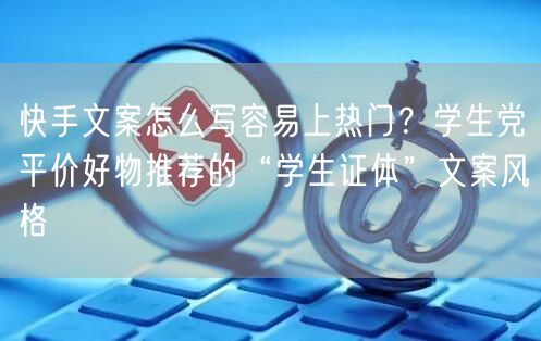 快手文案怎么写容易上热门？学生党平价好物推荐的“学生证体”文案风格