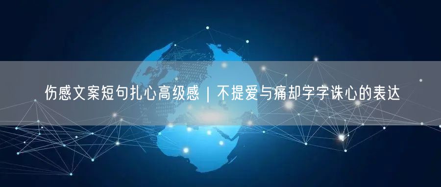 伤感文案短句扎心高级感｜不提爱与痛却字字诛心的表达