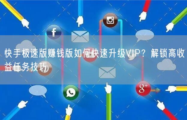快手极速版赚钱版如何快速升级VIP？解锁高收益任务技巧