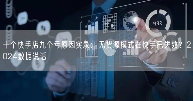 十个快手店九个亏原因实录：无货源模式在快手已失效？2024数据说话