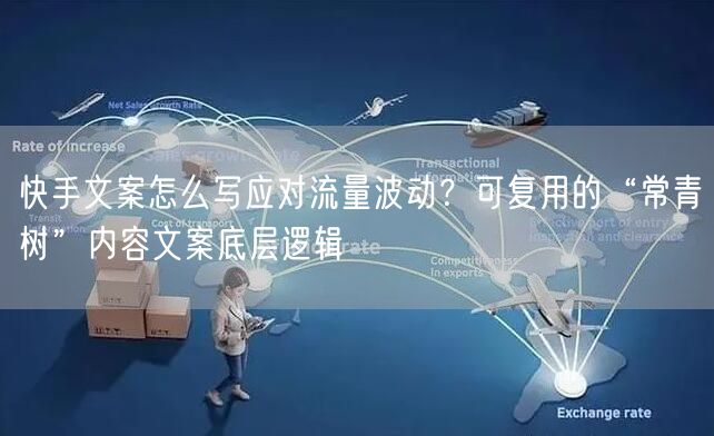 快手文案怎么写应对流量波动？可复用的“常青树”内容文案底层逻辑