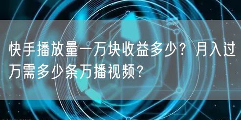 快手播放量一万块收益多少？月入过万需多少条万播视频？