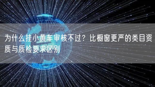为什么挂小黄车审核不过？比橱窗更严的类目资质与质检要求区别