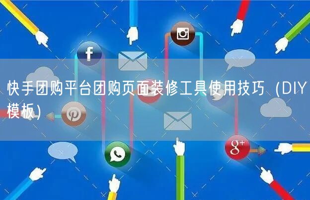 快手团购平台团购页面装修工具使用技巧（DIY模板）