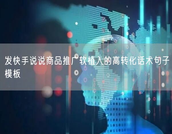 发快手说说商品推广软植入的高转化话术句子模板