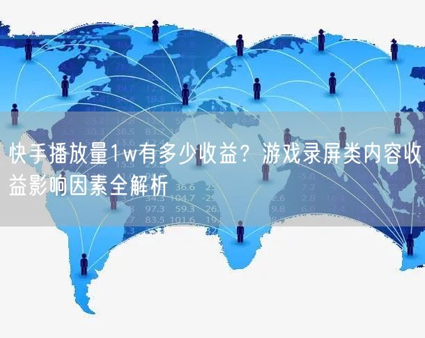 快手播放量1w有多少收益？游戏录屏类内容收益影响因素全解析