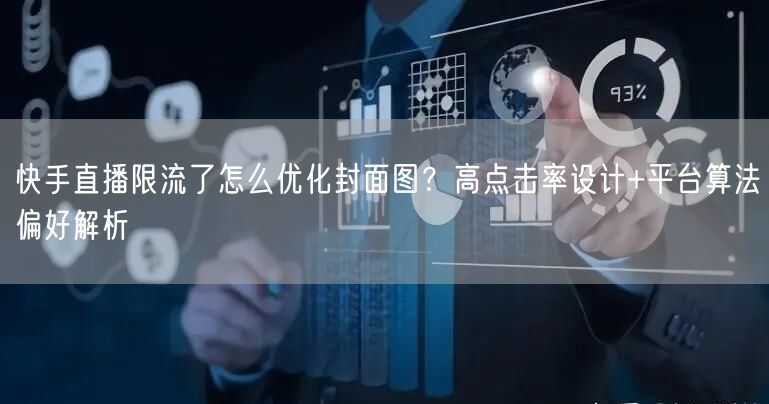 快手直播限流了怎么优化封面图？高点击率设计+平台算法偏好解析