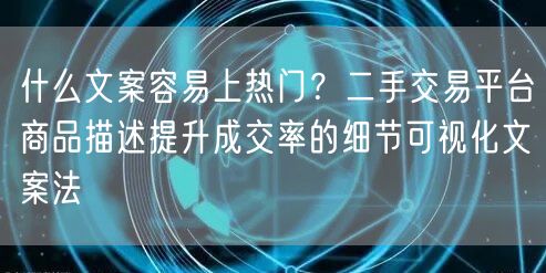 什么文案容易上热门？二手交易平台商品描述提升成交率的细节可视化文案法