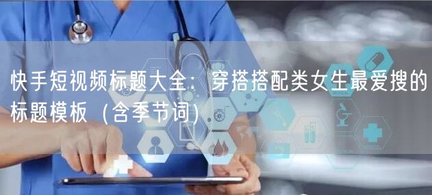 快手短视频标题大全：穿搭搭配类女生最爱搜的标题模板（含季节词）