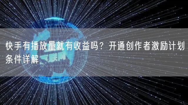 快手有播放量就有收益吗？开通创作者激励计划条件详解
