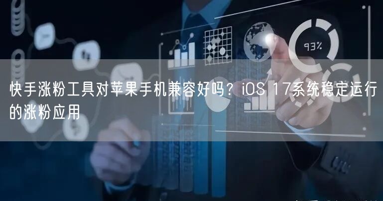 快手涨粉工具对苹果手机兼容好吗？iOS 17系统稳定运行的涨粉应用
