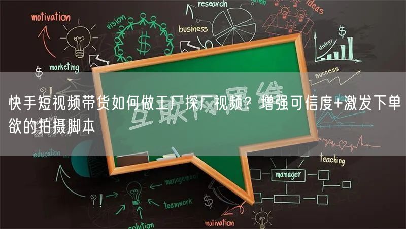 快手短视频带货如何做工厂探厂视频？增强可信度+激发下单欲的拍摄脚本