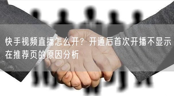 快手视频直播怎么开？开通后首次开播不显示在推荐页的原因分析