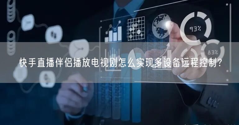 快手直播伴侣播放电视剧怎么实现多设备远程控制？