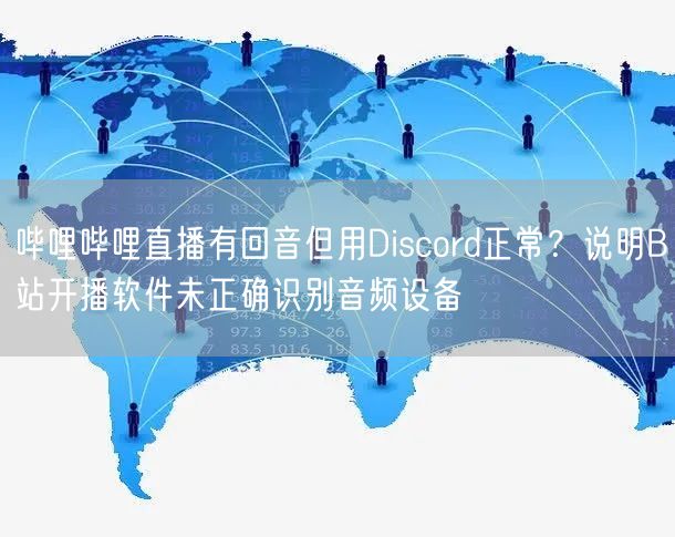 哔哩哔哩直播有回音但用Discord正常？说明B站开播软件未正确识别音频设备