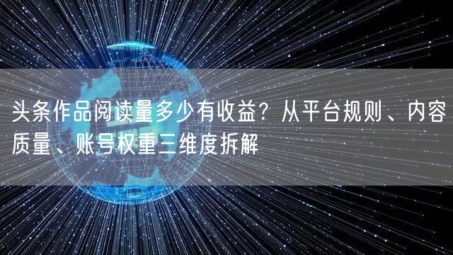头条作品阅读量多少有收益？从平台规则、内容质量、账号权重三维度拆解