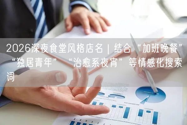 2026深夜食堂风格店名｜结合“加班晚餐”“独居青年”“治愈系夜宵”等情感化搜索词