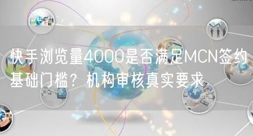 快手浏览量4000是否满足MCN签约基础门槛？机构审核真实要求