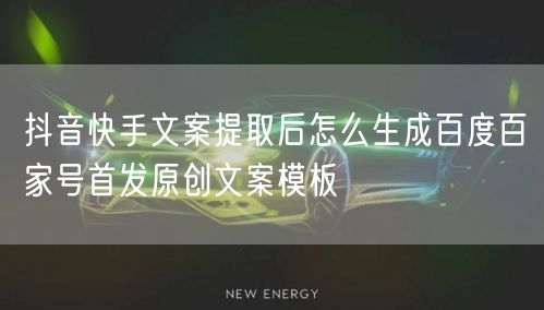 抖音快手文案提取后怎么生成百度百家号首发原创文案模板