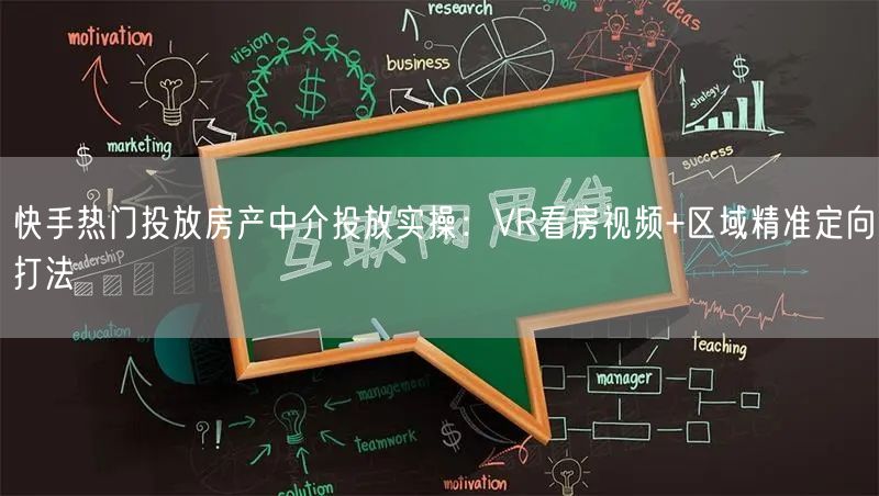快手热门投放房产中介投放实操：VR看房视频+区域精准定向打法